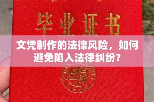 浦江文凭制作的法律风险，如何避免陷入法律纠纷？